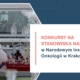 Konkursy na stanowiska naukowe w Narodowym Instytucie Onkologii w Krakowie